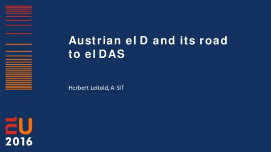 Austrian eID and its road to eIDAS Herbert Leitold, A-SIT From national eID to eIDAS When Austria introduced its Citizen Card through the