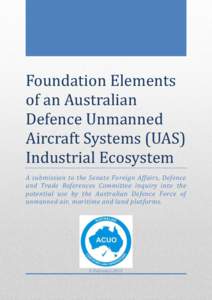 Foundation Elements of an Australian Defence Unmanned Aircraft Systems (UAS) Industrial Ecosystem A submission to the Senate Foreign Affairs, Defence