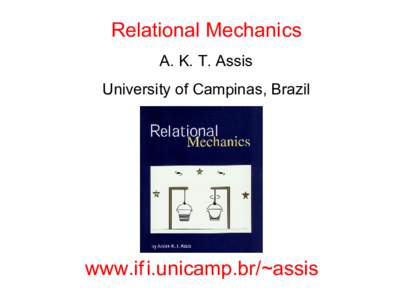 Relational Mechanics A. K. T. Assis University of Campinas, Brazil www.if i.unicamp.br/~assis