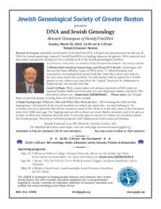 Jewish Genealogical Society of Greater Boston presents DNA and Jewish Genealogy Bennett Greenspan of FamilyTreeDNA Sunday, March 30, 2014, 11:00 am & 1:30 pm