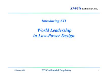 Introducing ZTI  World Leadership in Low-Power Design  February 2008