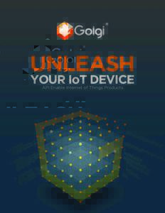 UNLEASH YOUR IoT DEVICE API Enable Internet of Things Products WHAT IS GOLGI? In the age of IoT, simply connecting devices is not enough. IoT