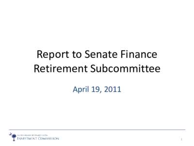 Report to Senate Finance Retirement Subcommittee April 19, 2011 1