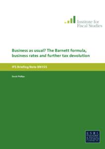 Business as usual? The Barnett formula, business rates and further tax devolution IFS Briefing Note BN155 David Phillips  Business as usual?