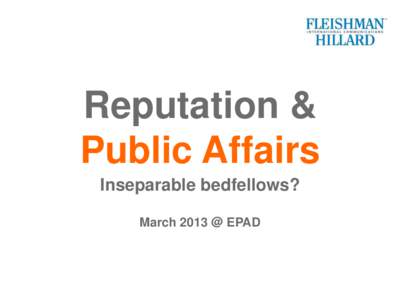 Reputation & Public Affairs Inseparable bedfellows? March 2013 @ EPAD  “Now make me do it…”