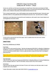 OPEN DAY at Druce Farm Roman Villa Sunday June 29th[removed]am – 3.30 pm We are now well into our third year of excavation of a large Roman Villa located overlooking the Piddle Valley. It consists three ranges of buildin