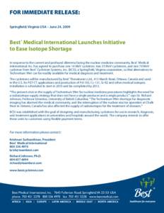 FOR IMMEDIATE RELEASE: Springfield, Virginia USA – June 24, 2009 Best® Medical International Launches Initiative to Ease Isotope Shortage In response to the current and profound dilemma facing the nuclear medicine com