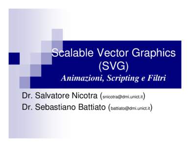 Scalable Vector Graphics (SVG) Animazioni, Scripting e Filtri Dr. Salvatore Nicotra () Dr. Sebastiano Battiato ()