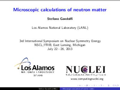 Microscopic calculations of neutron matter Stefano Gandolfi Los Alamos National Laboratory (LANL) 3rd International Symposium on Nuclear Symmetry Energy NSCL/FRIB, East Lansing, Michigan