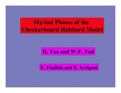 Myriad Phases of the Checkerboard Hubbard Model H. Yao and W-F. Tsai E. Fradkin and E. Arrigoni