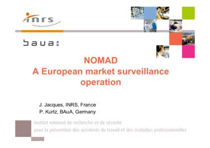 NOMAD A European market surveillance operation J. Jacques, INRS, France P. Kurtz, BAuA, Germany