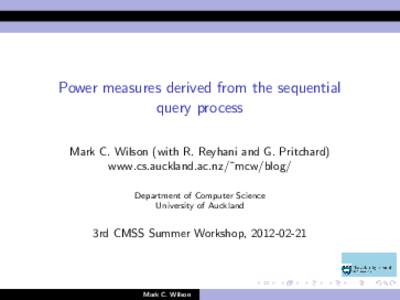 Power measures derived from the sequential query process Mark C. Wilson (with R. Reyhani and G. Pritchard) www.cs.auckland.ac.nz/˜mcw/blog/ Department of Computer Science University of Auckland