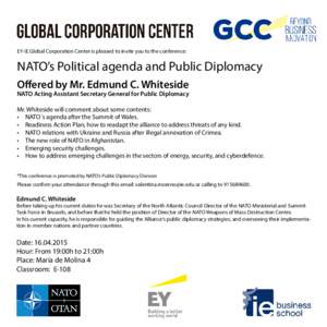 EY-IE Global Corporation Center is pleased to invite you to the conference:  NATO’s Political agenda and Public Diplomacy Offered by Mr. Edmund C. Whiteside  NATO Acting Assistant Secretary General for Public Diplomacy