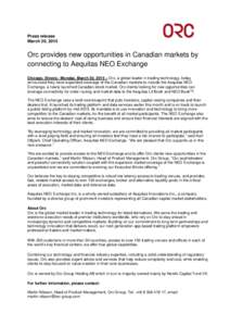 Press release March 30, 2015 Orc provides new opportunities in Canadian markets by connecting to Aequitas NEO Exchange Chicago, Illinois– Monday, March 30, 2015 – Orc, a global leader in trading technology, today