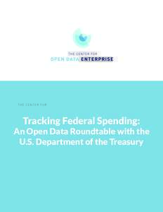 Tracking Federal Spending: An Open Data Roundtable with the U.S. Department of the Treasury TABLE OF CONTENTS Foreword.....................................................................................................