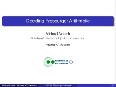 Deciding Presburger Arithmetic Michael Norrish  National ICT Australia  Michael Norrish (National ICT Australia)