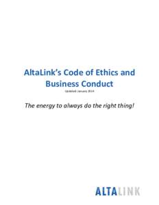 AltaLink’s Code of Ethics and Business Conduct Updated: January 2014 The energy to always do the right thing!
