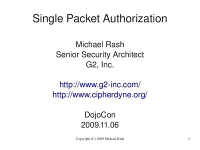 Single Packet Authorization Michael Rash Senior Security Architect G2, Inc. http://www.g2­inc.com/ http://www.cipherdyne.org/