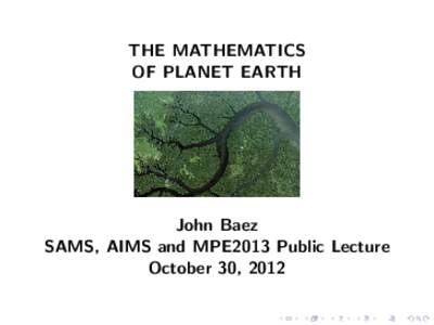 THE MATHEMATICS OF PLANET EARTH John Baez SAMS, AIMS and MPE2013 Public Lecture October 30, 2012
