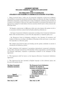AGREEMENT BETWEEN THE JAPAN COMMERCIAL ARBITRATION ASSOCIATION AND THE PERMANENT COURT OF ARBITRATION ATTACHED TO THE CHAMBER OF COMMERCE AND INDUSTRY OF SLOVENIA 1. Being convinced that a wider use of commercial arbitra