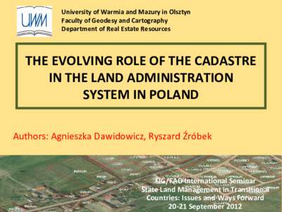 University of Warmia and Mazury in Olsztyn Faculty of Geodesy and Cartography Department of Real Estate Resources THE EVOLVING ROLE OF THE CADASTRE IN THE LAND ADMINISTRATION