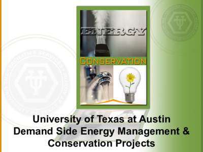 University of Texas at Austin Demand Side Energy Management & Conservation Projects Overview •