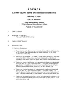 AGENDA ELKHART COUNTY BOARD OF COMMISSIONERS MEETING February 15, 2016 9:00 a.m., Room 104 County Administration Building 117 North Second Street, Goshen, Indiana