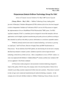For Immediate Release May 3, 2016 Polysciences Selects OnShore Technology Group For IV&V Advanced Computer Systems Validation For Major ERP Systems Upgrade Chicago, Illinois— May 3, 2016 — OnShore Technology Group, l