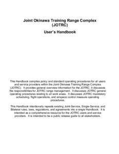 Joint Okinawa Training Range Complex (JOTRC) User’s Handbook This Handbook compiles policy and standard operating procedures for all users and service providers within the Joint Okinawa Training Range Complex