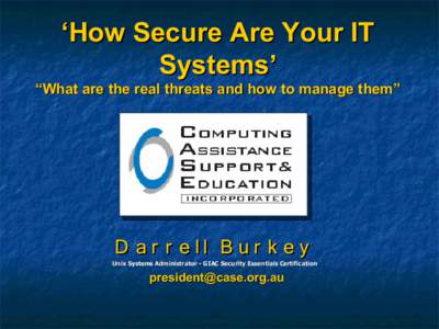 ‘How Secure Are Your IT Systems’ “What are the real threats and how to manage them”  D ar r e ll B ur k e y