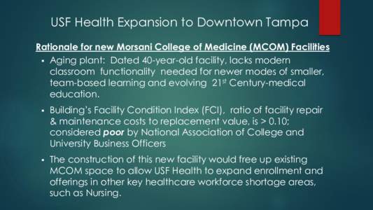 USF Health Expansion to Downtown Tampa Rationale for new Morsani College of Medicine (MCOM) Facilities  Aging plant: Dated 40-year-old facility, lacks modern classroom functionality needed for newer modes of smaller, 