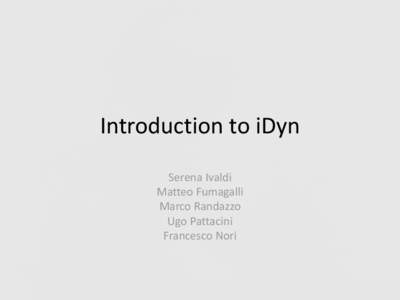 Introduction to iDyn Serena Ivaldi Matteo Fumagalli Marco Randazzo Ugo Pattacini Francesco Nori