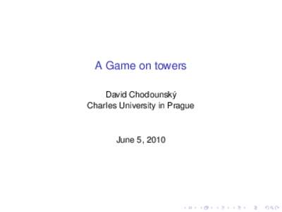 A Game on towers David Chodounsk´y Charles University in Prague June 5, 2010