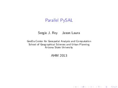 Parallel PySAL Sergio J. Rey Jason Laura  GeoDa Center for Geospatial Analysis and Computation