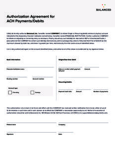 Authorization Agreement for ACH Payments/Debits I (We) do hereby authorize Balanced, Inc. hereafter named COMPANY, to initiate Single or Recurring (debit) entries to (my/our) account indicated at the depository financial