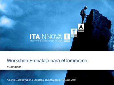 Workshop Embalaje para eCommerce eCommpite Alberto Capella/Alberto Laspalas, ITA Zaragoza, 16 Julio 2014  Workshop embalaje para eCommerce
