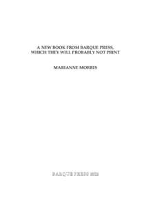 A NEW BOOK FROM BARQUE PRESS, WHICH THEY WILL PROBABLY NOT PRINT MARIANNE MORRIS BARQUE PRESS 2012