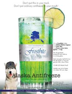 Don’t put this in your truck. Don’t put ordinary antifreeze in your mouth.* 1½ oz Frostbite Vodka 1 oz Midori Melon Liqueur 1 oz Sour Mix