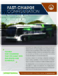FAST-CHARGE CONFIGURATION The Proterra® fast - charge system allows for maximum run time and minimum wait time. On - route charging can be completed in the time