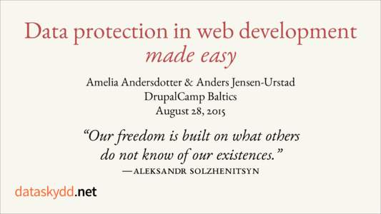 Data protection in web development made easy Amelia Andersdotter & Anders Jensen-Urstad DrupalCamp Baltics August 28, 2015