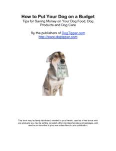 How to Put Your Dog on a Budget Tips for Saving Money on Your Dog Food, Dog Products and Dog Care By the publishers of DogTipper.com http://www.dogtipper.com