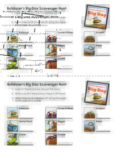 Bulldozer’s Big Day Scavenger Hunt 1.	 Look for these pictures around the room. 2.	 When you find the picture, check it off the list. 3.	 When they’re all checked off, bring this paper 	 to the desk for a sticker! Bu