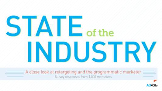 STATE INDUSTRY of the A close look at retargeting and the programmatic marketer Survey responses from 1,000 marketers