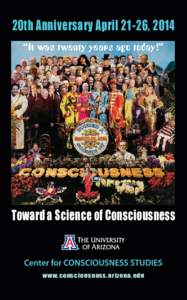 20th Anniversary April, 2014 “It was twenty years ago today!” Toward a Science of Consciousness  www.consciousness.arizona.edu