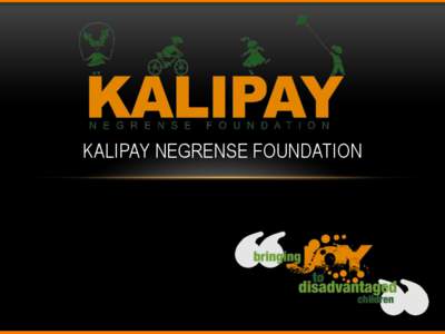 KALIPAY NEGRENSE FOUNDATION  SAD REALITY •  Of 1.6 million street children in the Philippines, 60,000 are prostituted.