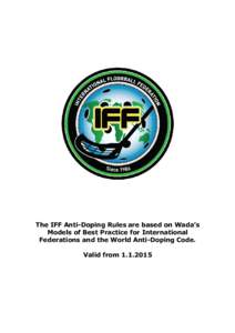 The IFF Anti-Doping Rules are based on Wada’s Models of Best Practice for International Federations and the World Anti-Doping Code. Valid from  TABLE OF CONTENTS