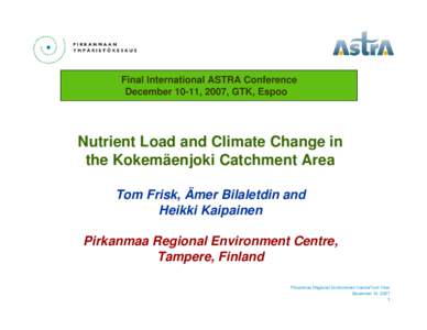 Final International ASTRA Conference December 10-11, 2007, GTK, Espoo Nutrient Load and Climate Change in the Kokemäenjoki Catchment Area Tom Frisk, Ämer Bilaletdin and