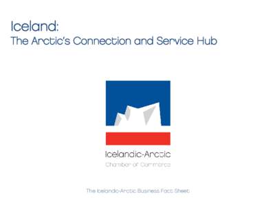 Iceland: The Arctic‘s Connection and Service Hub The Icelandic-Arctic Business Fact Sheet 1