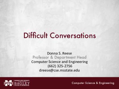 Difficult Conversations
 Donna%S.%Reese% Professor & Department Head% Computer%Science%and%Engineering% %(662)%325<2756% 
