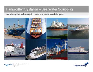 Hamworthy Krystallon – Sea Water Scrubbing Introducing the technology to owners, operators and shipyards Hamworthy Krystallon Presentation October 2009 Page 1